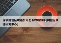 深圳国信区块链公司怎么样啊知乎[国信区块链研究中心]