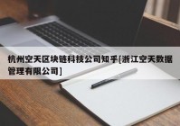 杭州空天区块链科技公司知乎[浙江空天数据管理有限公司]