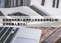 区块链和机器人业务的上市企业是哪家公司[区块机器人是什么]