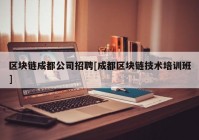 区块链成都公司招聘[成都区块链技术培训班]