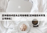 区块链技术巨头公司有哪些[区块链技术开发公司排名]