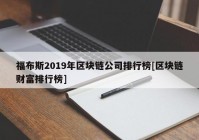 福布斯2019年区块链公司排行榜[区块链财富排行榜]