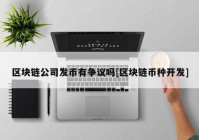 区块链公司发币有争议吗[区块链币种开发]