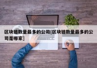 区块链数量最多的公司[区块链数量最多的公司是哪家]