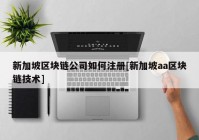 新加坡区块链公司如何注册[新加坡aa区块链技术]