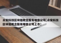 众安科技区块链概念股有哪些公司[众安科技区块链概念股有哪些公司上市]