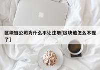 区块链公司为什么不让注册[区块链怎么不提了]