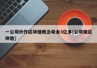 一公司炒作区块链概念吸金3亿多[公司做区块链]