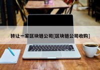 转让一家区块链公司[区块链公司收购]